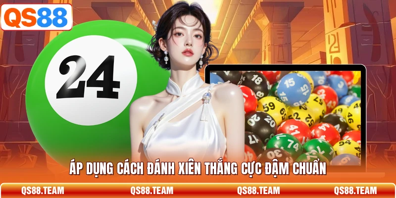 Áp dụng cách đánh xiên thắng cực đậm chuẩn
