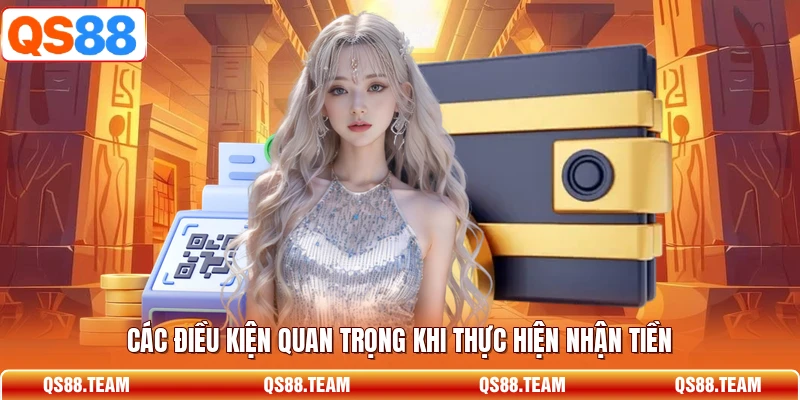 Các điều kiện quan trọng khi thực hiện nhận tiền