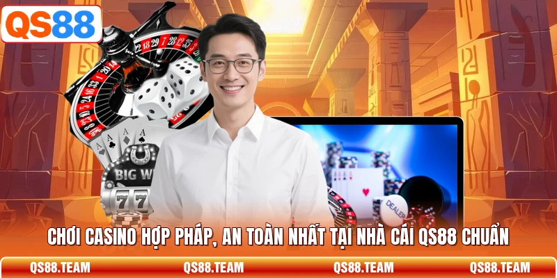 Chơi Casino Hợp Pháp, An Toàn Nhất Tại Nhà Cái QS88 Chuẩn