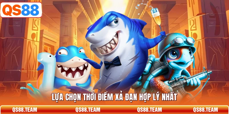Lựa chọn thời điểm xả đạn hợp lý nhất