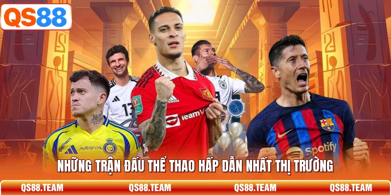 Những trận đấu thể thao hấp dẫn nhất thị trường