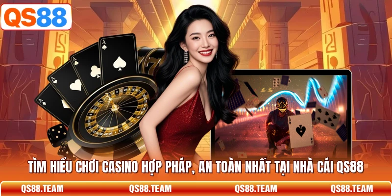 Tìm hiểu chơi casino hợp pháp, an toàn nhất tại nhà cái QS88