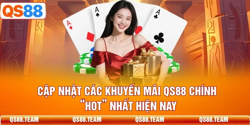 Cập nhật các khuyến mãi QS88 chính “hot” nhất hiện nay
