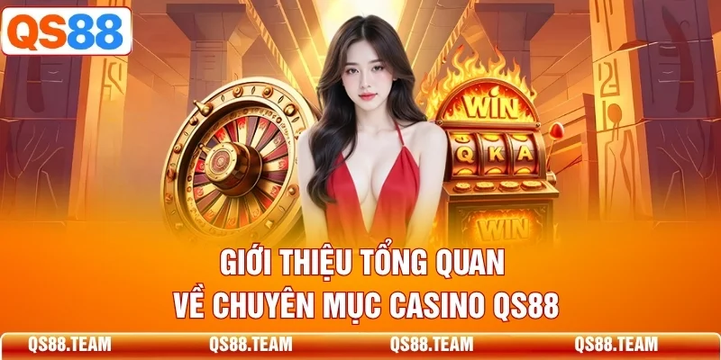 Giới thiệu tổng quan về chuyên mục casino QS88