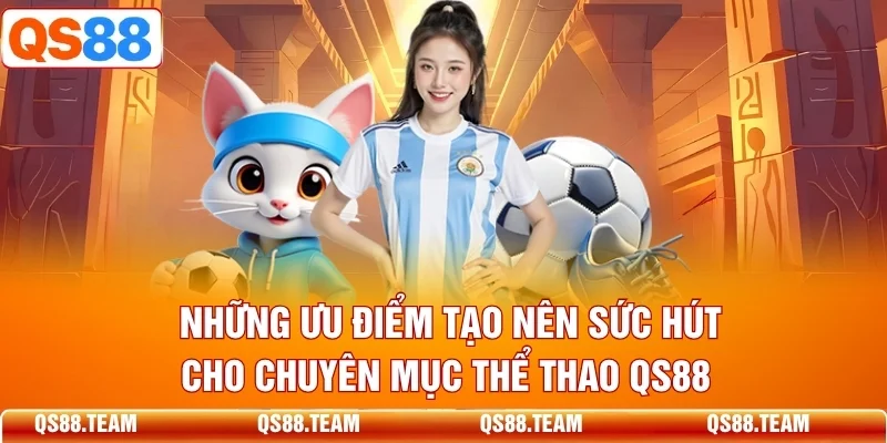 Những ưu điểm tạo nên sức hút cho chuyên mục thể thao QS88 